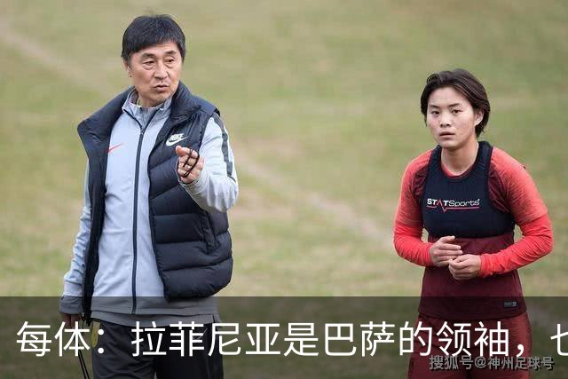 每体：拉菲尼亚是巴萨的领袖，也是主帅在场上的完美延伸
