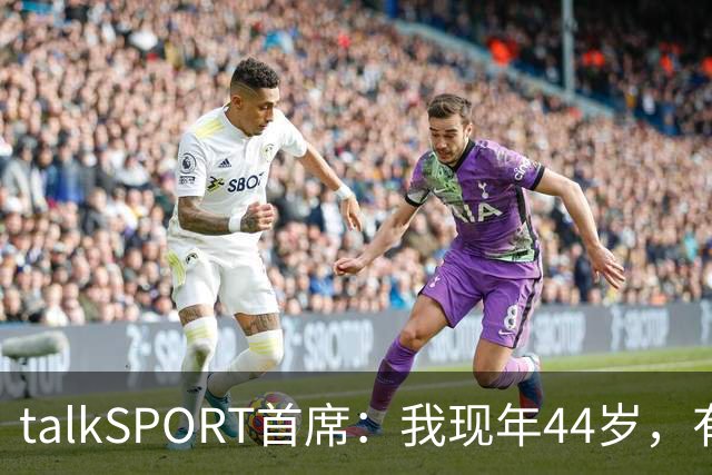 talkSPORT首席：我现年44岁，有生之年可能再见不到曼联英超夺冠